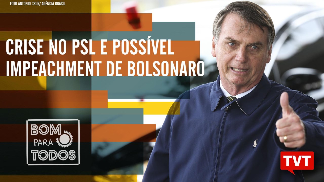 Crise no PSL e possível impeachment de Bolsonaro – Bom Para Todos