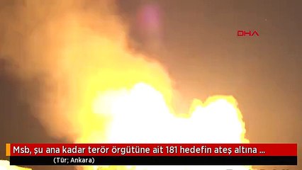 Msb, şu ana kadar terör örgütüne ait 181 hedefin ateş altına alındığını bu görüntüyle duyurdu