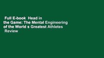 Full E-book  Head in the Game: The Mental Engineering of the World s Greatest Athletes  Review