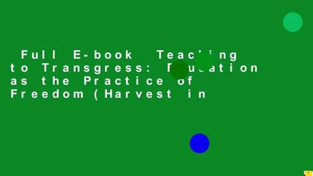 Full E-book Teaching to Transgress: Education as the Practice of Freedom (Harvest in