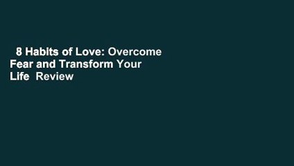 8 Habits of Love: Overcome Fear and Transform Your Life  Review