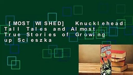 [MOST WISHED]  Knucklehead: Tall Tales and Almost True Stories of Growing up Scieszka