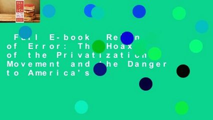 Full E-book  Reign of Error: The Hoax of the Privatization Movement and the Danger to America's