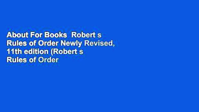 About For Books Robert s Rules of Order Newly Revised, 11th edition (Robert s Rules of Order