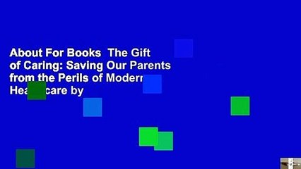 About For Books  The Gift of Caring: Saving Our Parents from the Perils of Modern Healthcare by