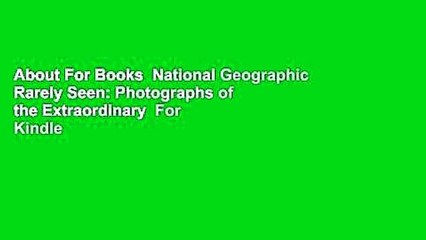About For Books  National Geographic Rarely Seen: Photographs of the Extraordinary  For Kindle