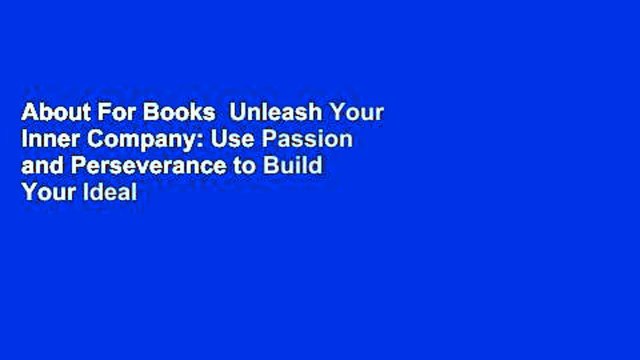 About For Books Unleash Your Inner Company: Use Passion and Perseverance to Build Your Ideal