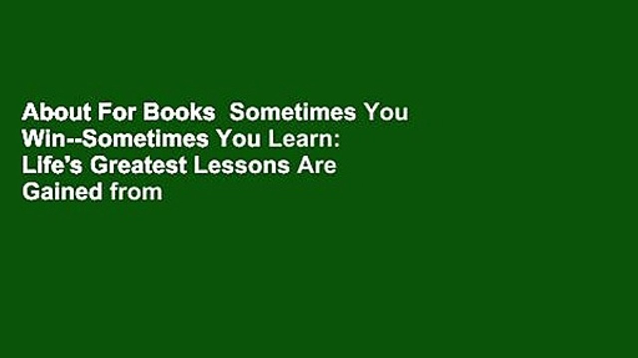 About For Books  Sometimes You Win--Sometimes You Learn: Life's Greatest Lessons Are Gained from