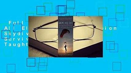 Full E-book  Above All Else: A World Champion Skydiver's Story of Survival and What It Taught Him