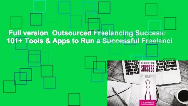 Full version Outsourced Freelancing Success: 101+ Tools & Apps to Run a Successful Freelanci