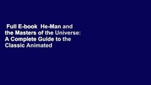Full E-book  He-Man and the Masters of the Universe: A Complete Guide to the Classic Animated