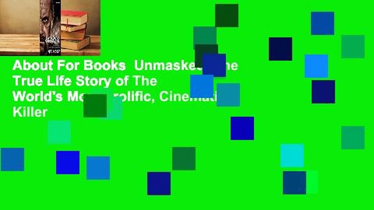 About For Books  Unmasked: The True Life Story of The World's Most Prolific, Cinematic Killer