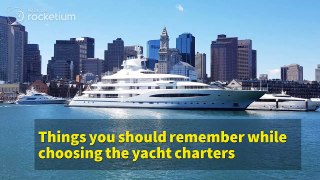 Things you should remember while choosing the yacht charters