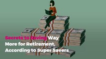 Secrets to Saving Way More for Retirement, According to Super Savers