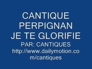 CANTIQUE PERPIGNAN JE TE GLORIFIE