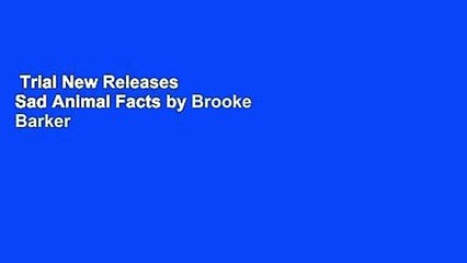 Trial New Releases  Sad Animal Facts by Brooke Barker