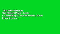 Trial New Releases  The Elegant Pitch: Create a Compelling Recommendation, Build Broad Support,