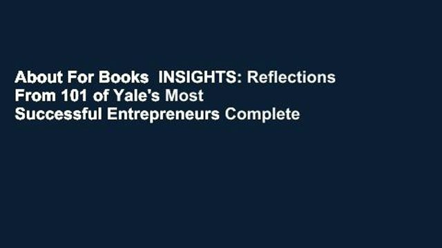 About For Books INSIGHTS: Reflections From 101 of Yale's Most Successful Entrepreneurs Complete