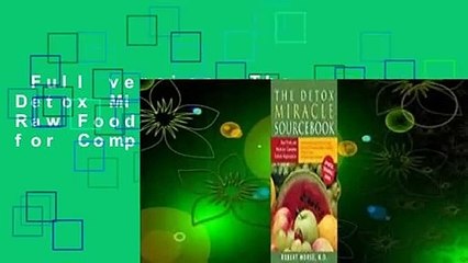 Full version  The Detox Miracle Sourcebook: Raw Food and Herbs for Complete Cellular