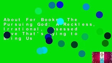 About For Books  The Pursuing God: A Reckless, Irrational, Obsessed Love That's Dying to Bring Us