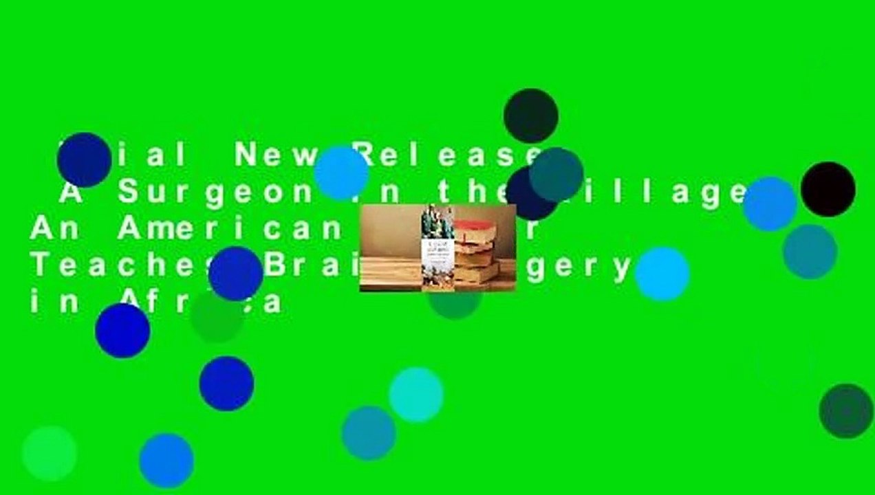 Trial New Releases  A Surgeon in the Village: An American Doctor Teaches Brain Surgery in Africa