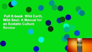 Full E-book  Wild Earth, Wild Soul: A Manual for an Ecstatic Culture  Review
