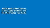 Full E-book  I Don't Belong to You: Quiet the Noise and Find Your Voice  For Kindle