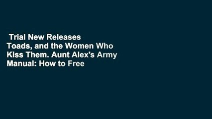 Trial New Releases  Toads, and the Women Who Kiss Them. Aunt Alex's Army Manual: How to Free