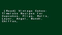 [Read] Vintage Cakes: Timeless Recipes for Cupcakes, Flips, Rolls, Layer, Angel, Bundt, Chiffon,