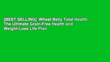 [BEST SELLING]  Wheat Belly Total Health: The Ultimate Grain-Free Health and Weight-Loss Life Plan