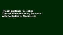[Read] Splitting: Protecting Yourself While Divorcing Someone with Borderline or Narcissistic