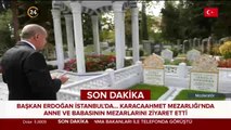 Başkan Erdoğan, annesi ve babasının mezarlarını ziyaret etti