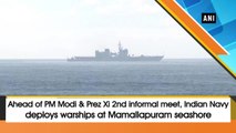 Ahead of PM Narendra Modi and Chinese President Xi 2nd informal meet, Indian Navy deploys warships at Mamallapuram seashore