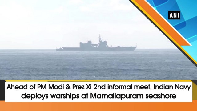 Ahead of PM Narendra Modi and Chinese President Xi 2nd informal meet, Indian Navy deploys warships at Mamallapuram seashore