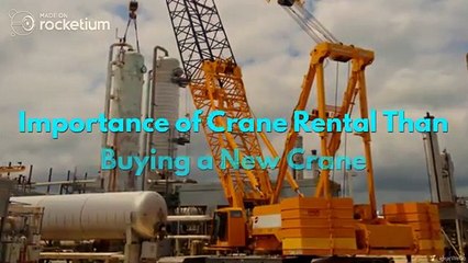 Importance of Crane Rental Than Buying a New Crane