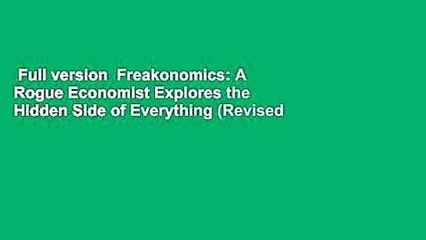 Full version  Freakonomics: A Rogue Economist Explores the Hidden Side of Everything (Revised