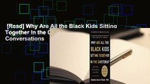 [Read] Why Are All the Black Kids Sitting Together in the Cafeteria?: And Other Conversations