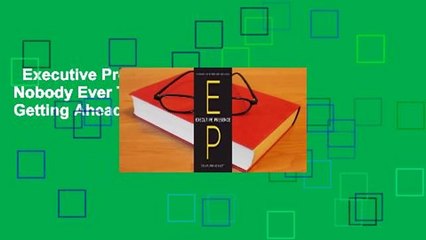 Executive Presence: What Nobody Ever Tells You about Getting Ahead Complete