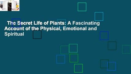 The Secret Life of Plants: A Fascinating Account of the Physical, Emotional and Spiritual