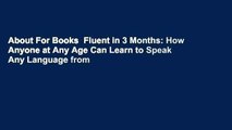 About For Books  Fluent in 3 Months: How Anyone at Any Age Can Learn to Speak Any Language from