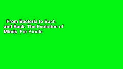 From Bacteria to Bach and Back: The Evolution of Minds  For Kindle