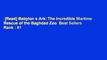 [Read] Babylon s Ark: The Incredible Wartime Rescue of the Baghdad Zoo  Best Sellers Rank : #1