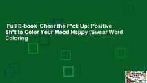 Full E-book  Cheer the F*ck Up: Positive Sh*t to Color Your Mood Happy (Swear Word Coloring