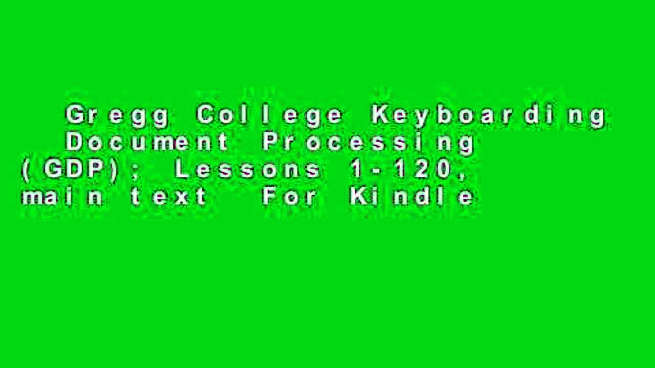 Gregg College Keyboarding   Document Processing (GDP); Lessons 1-120, main text  For Kindle