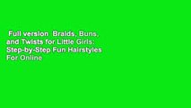 Full version  Braids, Buns, and Twists for Little Girls: Step-by-Step Fun Hairstyles  For Online