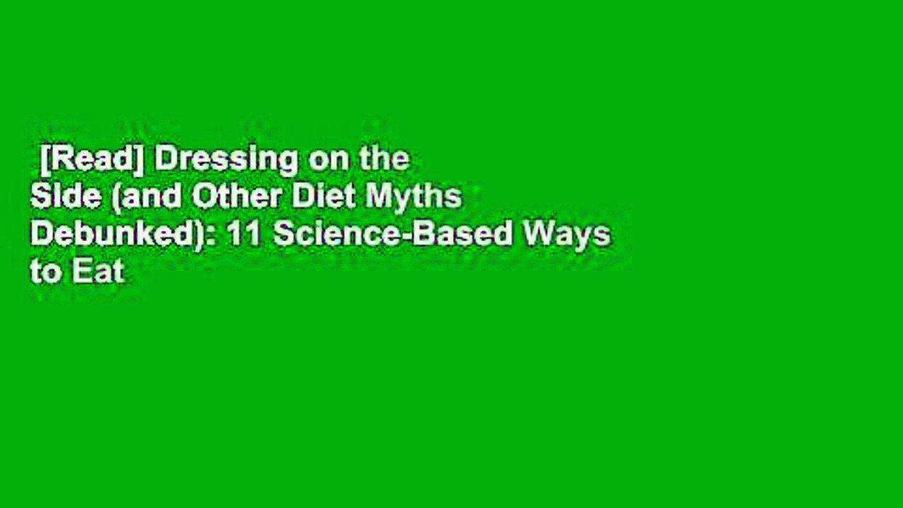 [Read] Dressing on the Side (and Other Diet Myths Debunked): 11 Science-Based Ways to Eat More,