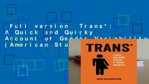 Full version  Trans*: A Quick and Quirky Account of Gender Variability (American Studies Now: