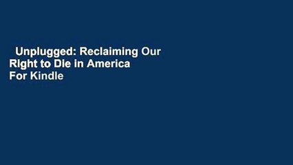 Unplugged: Reclaiming Our Right to Die in America  For Kindle