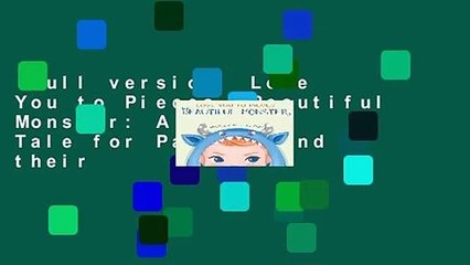 Full version  Love You to Pieces, Beautiful Monster: A Literal Tale for Parents and their