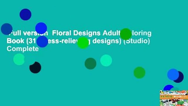 Full version Floral Designs Adult Coloring Book (31 stress-relieving designs) (Studio) Complete